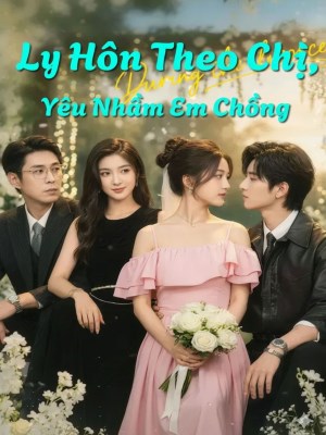 Xem Phim Ly Hôn Theo Chị, Yêu Nhầm Em Chồng Online
