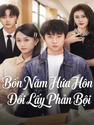 Xem Phim Bốn Năm Hứa Hôn Đổi Lấy Phản Bội Online