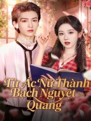 Xem Phim Từ Ác Nữ Thành Bạch Nguyệt Quang Online