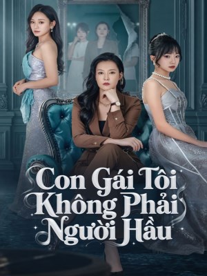 Xem Phim Con Gái Tôi Không Phải Người Hầu Online