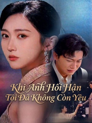 Xem Phim Khi Anh Hối Hận, Tôi Đã Không Còn Yêu Online