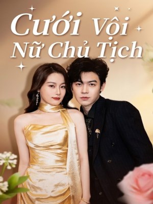 Xem Phim Cưới Vội Nữ Chủ Tịch Online